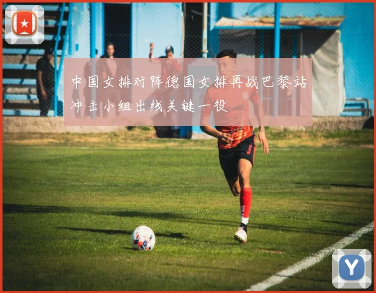 中国女排对阵德国女排再战巴黎站冲击小组出线关键一役