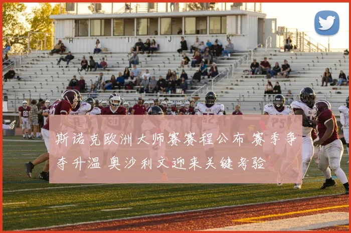 斯诺克欧洲大师赛赛程公布 赛季争夺升温 奥沙利文迎来关键考验